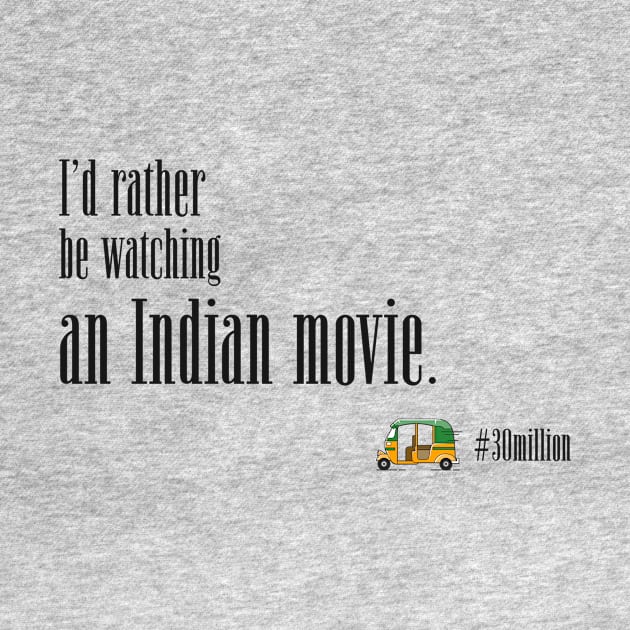 I'd rather be watching an Indian movie. by ThirtyMillion